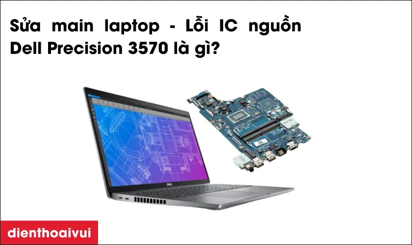 Sửa main laptop - Lỗi IC nguồn Dell Precision 3570 là gì?