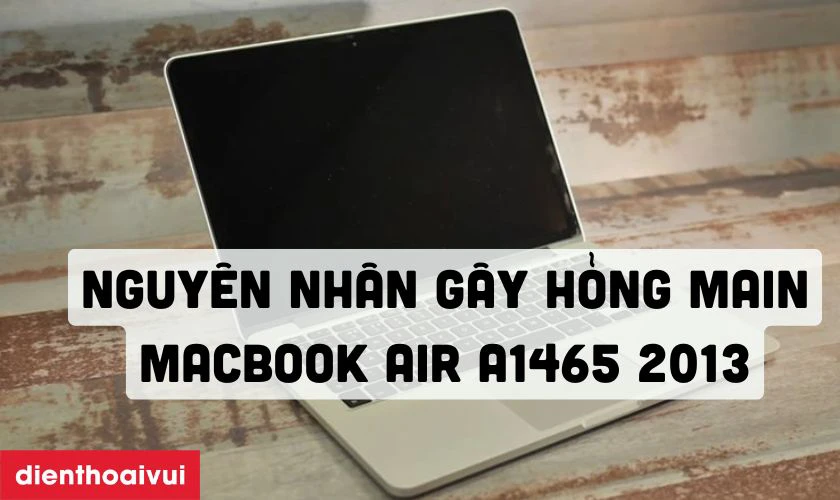 Nguyên nhân gây hỏng main MacBook Air A1465 2013