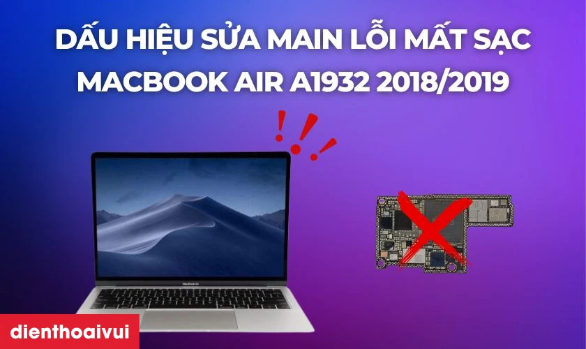 Dấu hiệu nhận biết cần sửa main lỗi mất sạc MacBook Air A1932 2018/2019