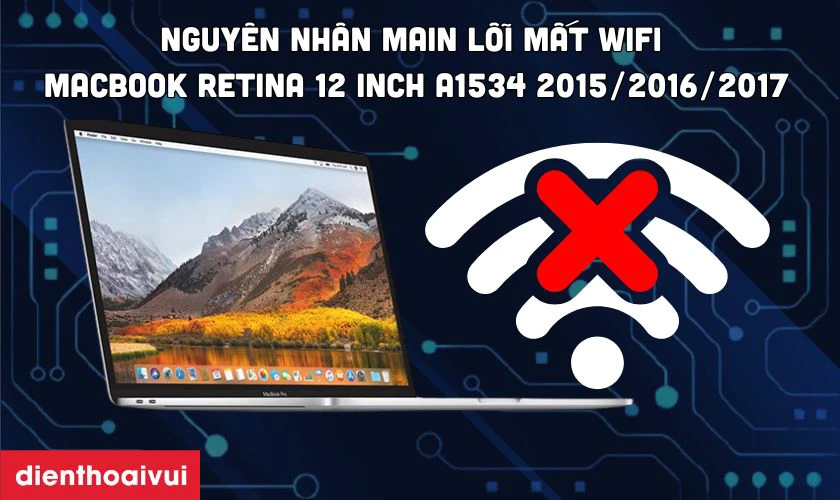 Nguyên nhân gây hỏng main mất Wi-Fi MacBook Retina 12 Inch A1534 2015/2016/2017
