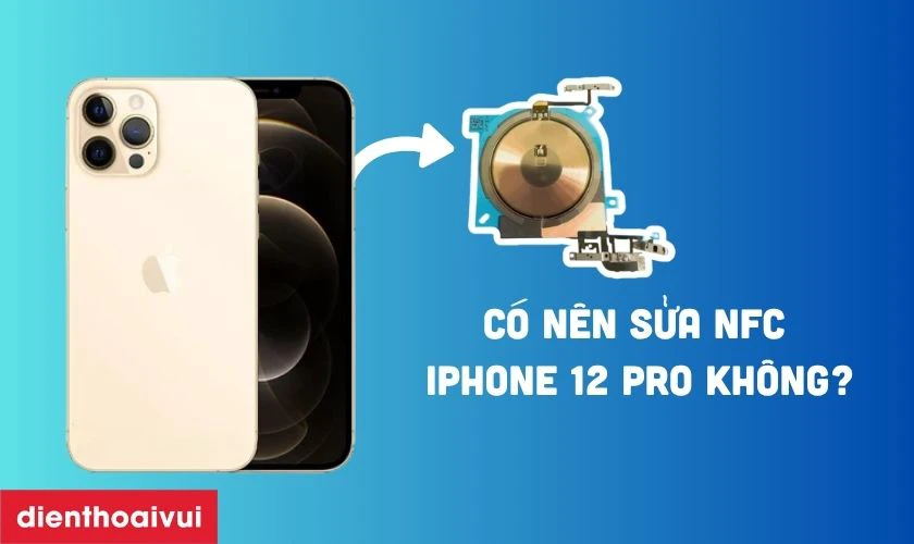 Có nên sửa NFC iPhone 12 Pro không?