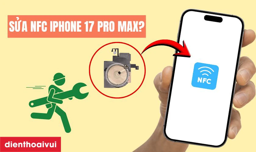 Sửa NFC iPhone 17 Pro Max là gì?