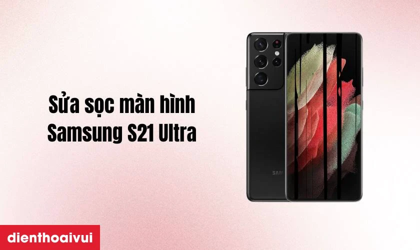 Sửa sọc màn hình Samsung S21 Ultra là gì