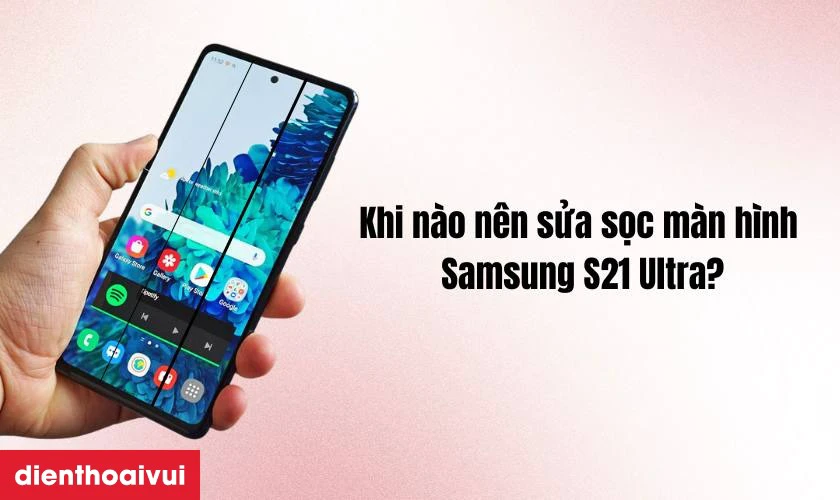Khi nào nên sửa sọc màn hình Samsung S21 Ultra