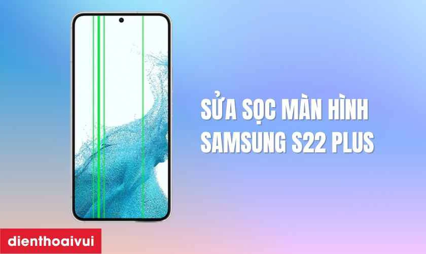 Sửa sọc màn hình Samsung S22 Plus là gì?