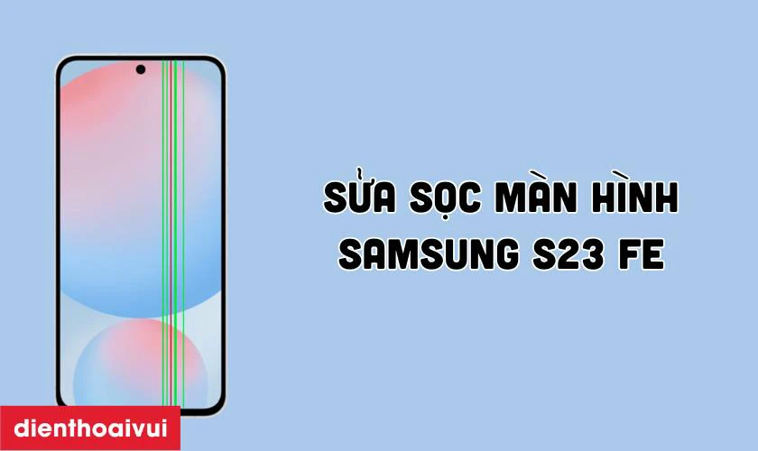 Sửa sọc màn hình Samsung S23 FE là gì?