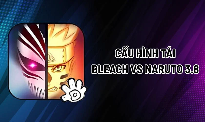 Cấu hình tải Bleach vs Naruto 3.8 phù hợp