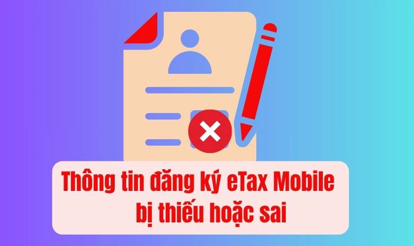 Thông tin đăng ký tài khoản eTax Mobile bị thiếu hoặc sai
