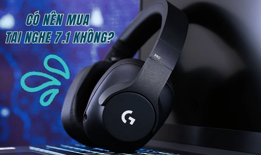 Có nên mua tai nghe 7.1 không?