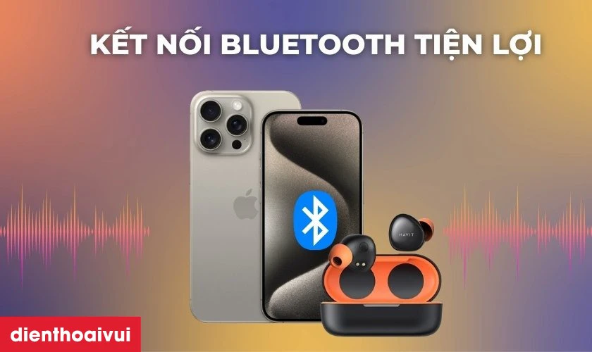 Tính năng kết nối qua Bluetooth tiện lợi