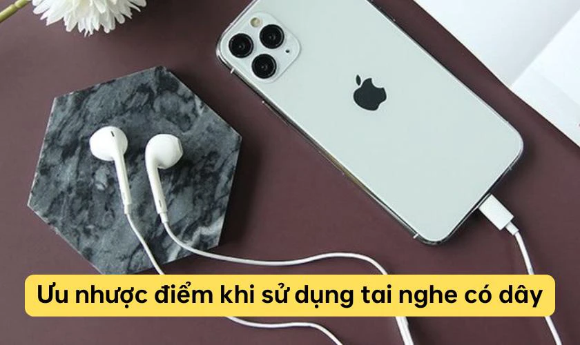 Ưu điểm và nhược điểm khi sử dụng tai nghe iPhone 11 Pro Max có dây