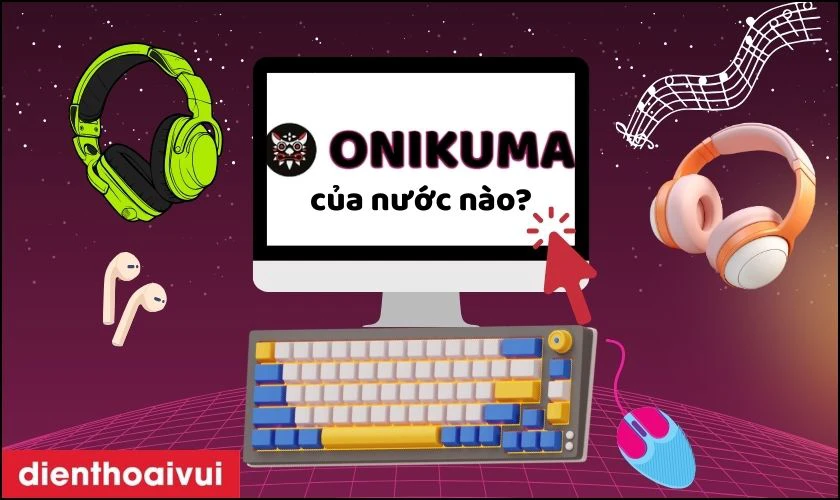 Giới thiệu tổng quan hãng tai nghe Onikuma của nước nào?