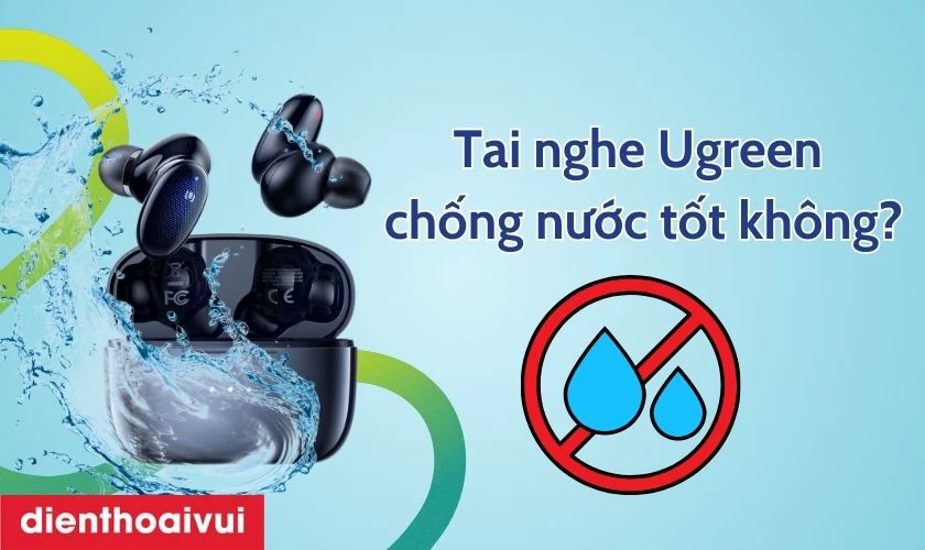 Khả năng chống nước của tai nghe Ugreen có ổn không?