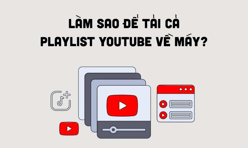 Làm sao để tải cả Playlist YouTube về máy?
