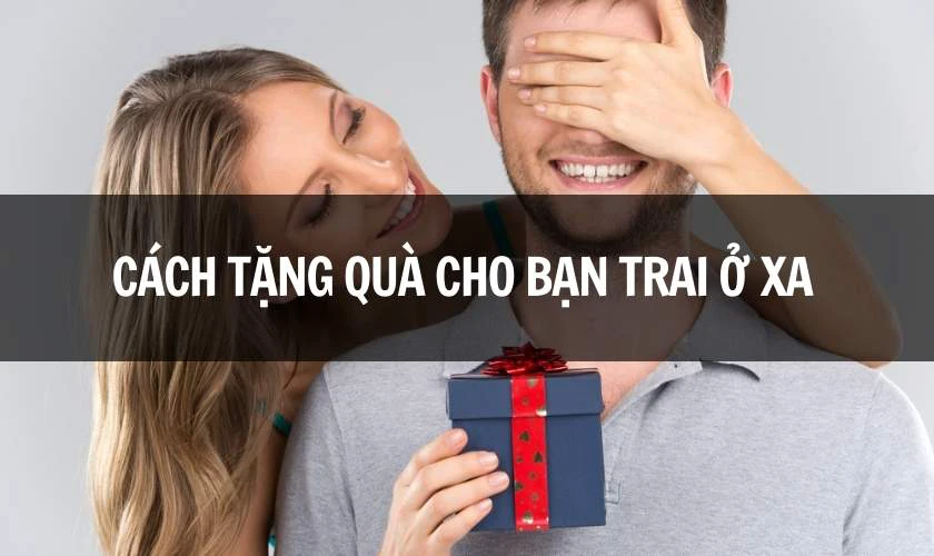 Cách tặng quà Valentine cho bạn trai ở xa bất ngờ
