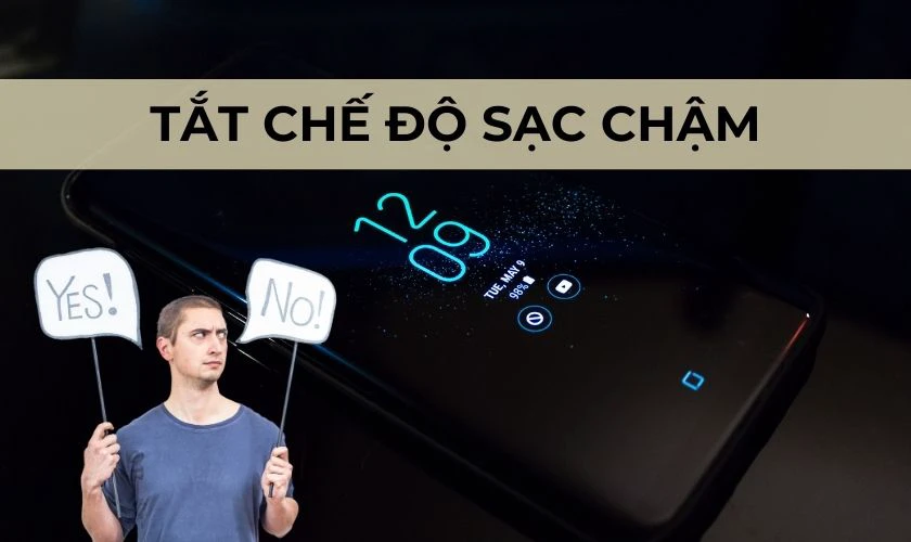 Có nên tắt chế độ sạc chậm trên Samsung?