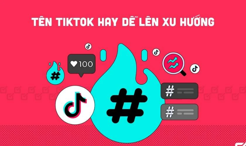 Tên TikTok hay dễ lên xu hướng