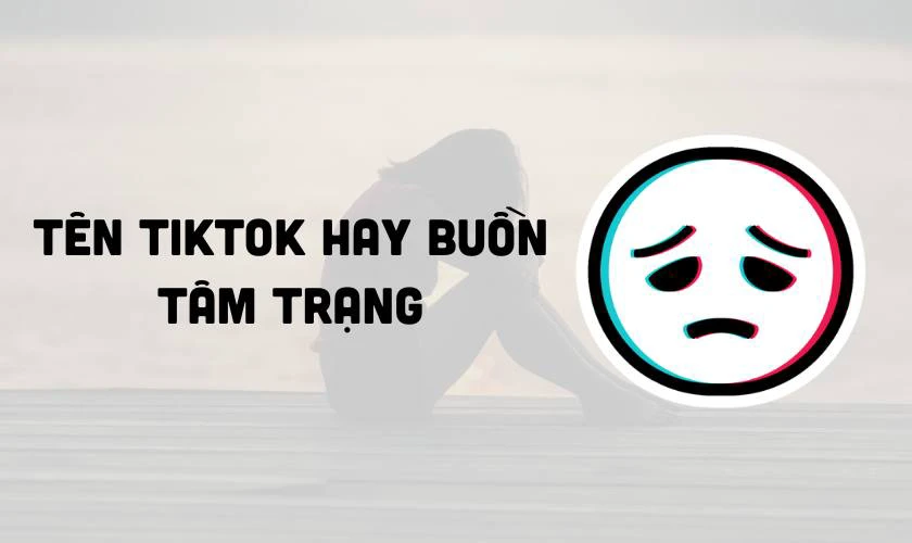 Tên TikTok hay buồn, tâm trạng