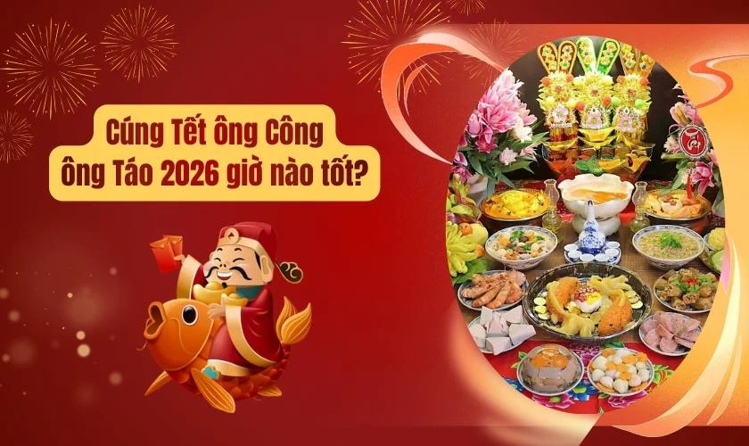 Cúng Tết ông Công ông Táo 2026 giờ nào tốt?