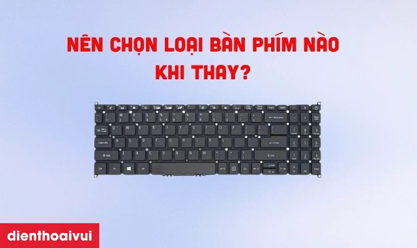 N&ecirc;n chọn loại b&agrave;n ph&iacute;m n&agrave;o khi thay?