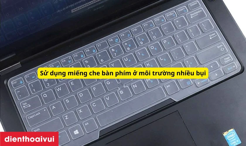 Sử dụng miếng phủ b&agrave;n ph&iacute;m nếu thường xuy&ecirc;n l&agrave;m việc trong m&ocirc;i trường nhiều bụi