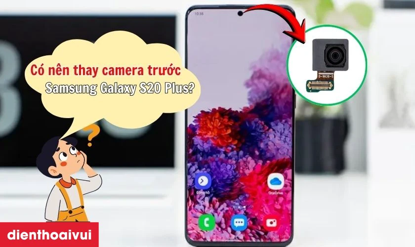 Thay camera trước Samsung Galaxy S20 Plus c&oacute; ảnh hưởng đến chất lượng h&igrave;nh ảnh