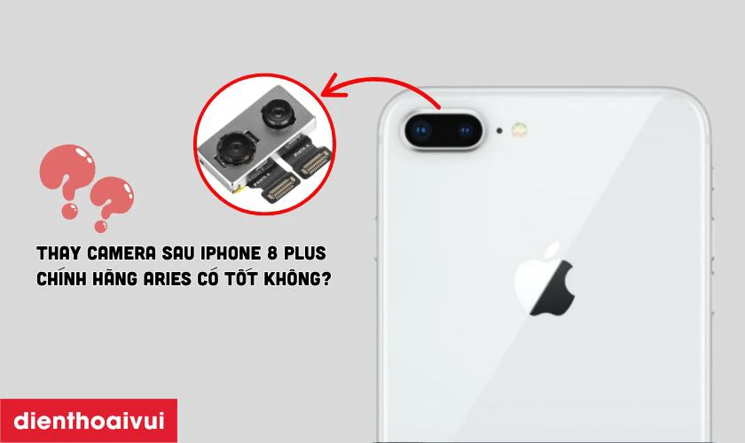 Thay camera sau iPhone 8 Plus chính hãng Aries có tốt không?