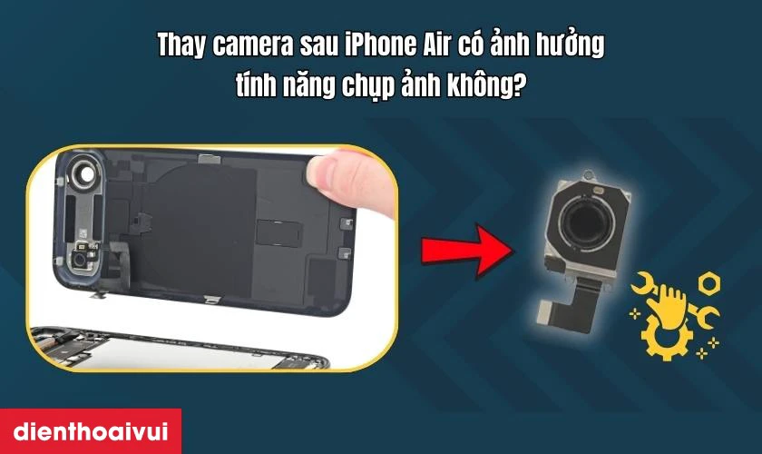 Thay camera sau iPhone Air có ảnh hưởng tính năng chụp ảnh không?
