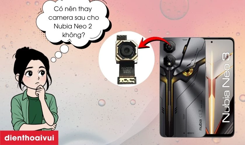 C&oacute; n&ecirc;n thay camera sau cho Nubia Neo 2 kh&ocirc;ng?