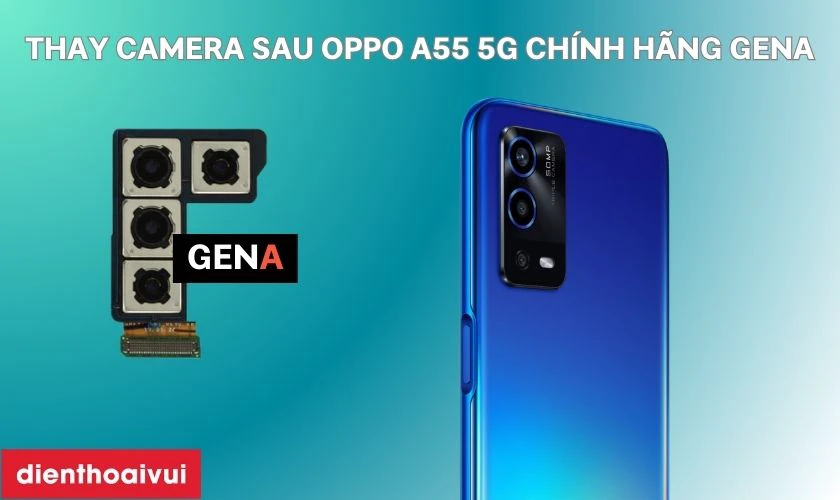 Thay camera sau Oppo A55 5G ch&iacute;nh h&atilde;ng GENA l&agrave; g&igrave;?
