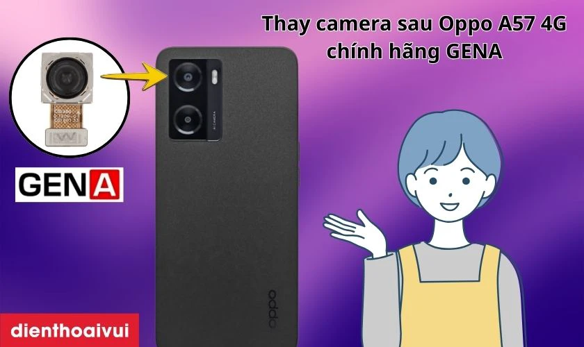 Thay camera sau Oppo A57 4G ch&iacute;nh h&atilde;ng GENA l&agrave; g&igrave;?