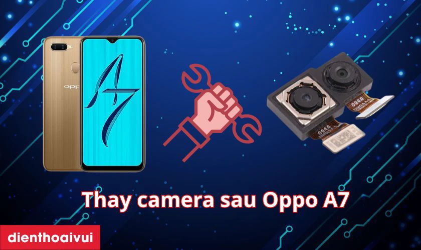 Thay camera sau Oppo A7 là gì?