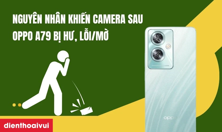 Nguyên nhân khiến Camera sau Oppo A79 bị hư
