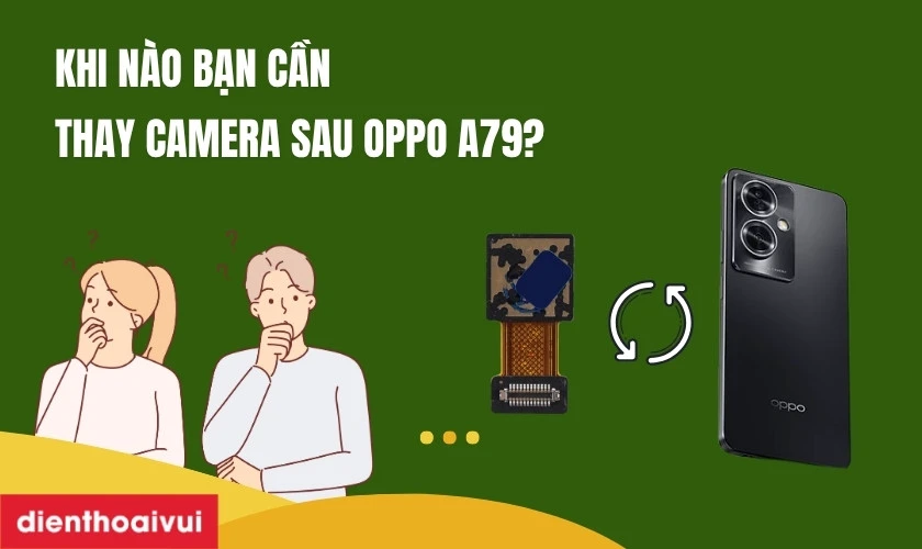 Khi nào bạn cần thay camera sau Oppo A79
