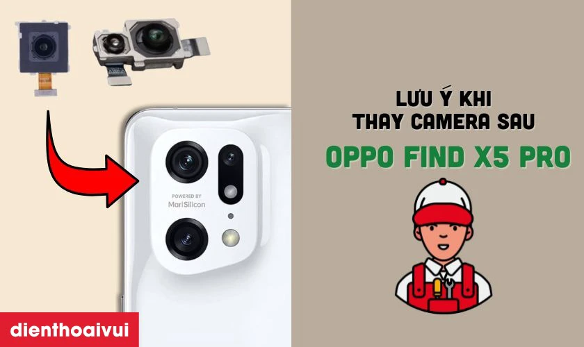 Cần lưu ý gì trước và sau khi thay camera sau Oppo Find X5 Pro