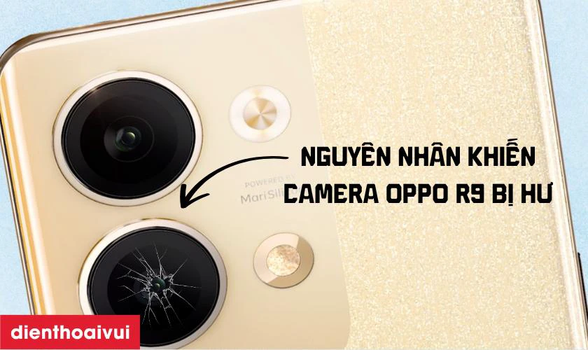 Nguyên nhân khiến Camera Oppo R9 bị hư, lỗi/mờ