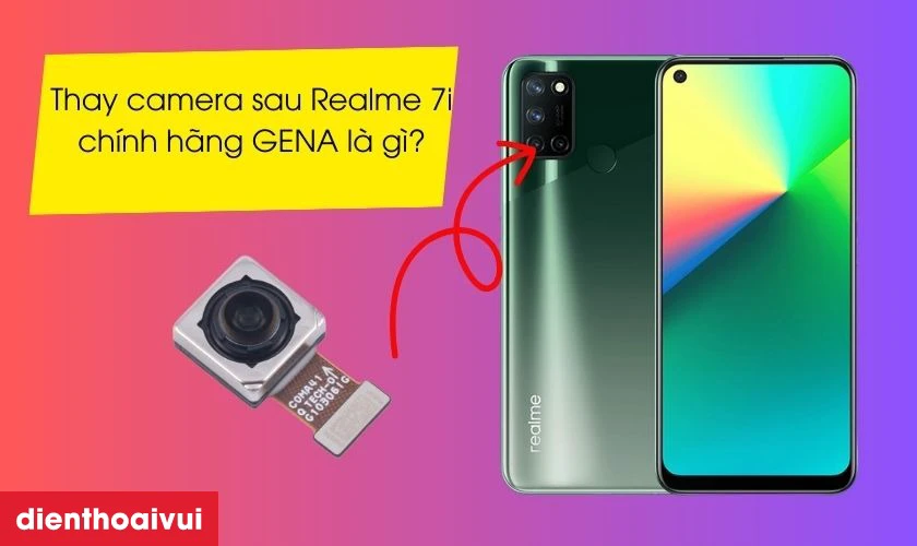 Thay camera sau Realme 7i ch&iacute;nh h&atilde;ng GENA l&agrave; g&igrave;?