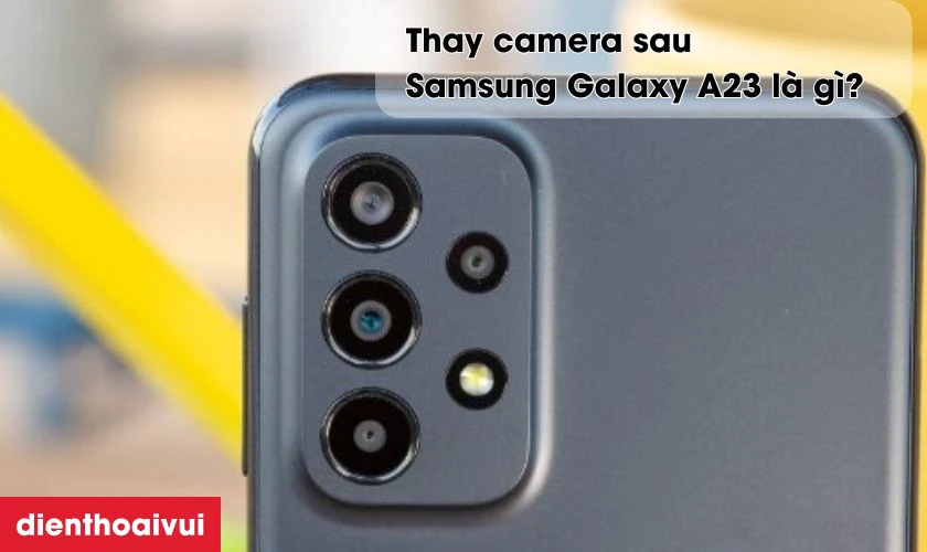 Thay camera sau Samsung Galaxy A23 là gì