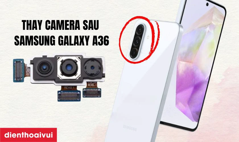C&oacute; n&ecirc;n thay camera sau cho Samsung Galaxy A36 kh&ocirc;ng?