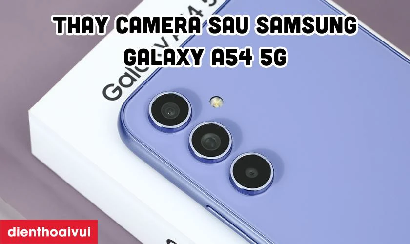 Thay camera sau Samsung Galaxy A54 5G là gì?