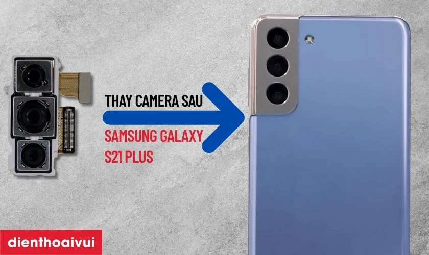 Thay camera sau Samsung Galaxy S21 Plus là gì?