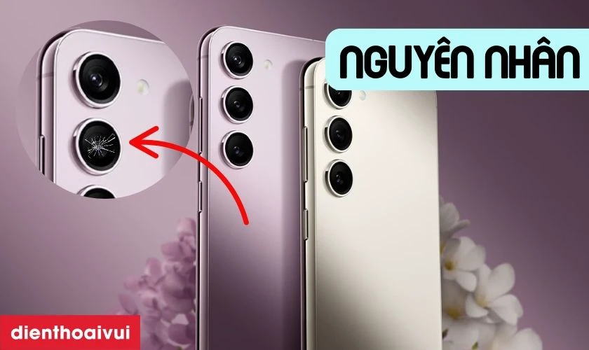Nguyên nhân khiến camera Galaxy S23 bị hư, lỗi