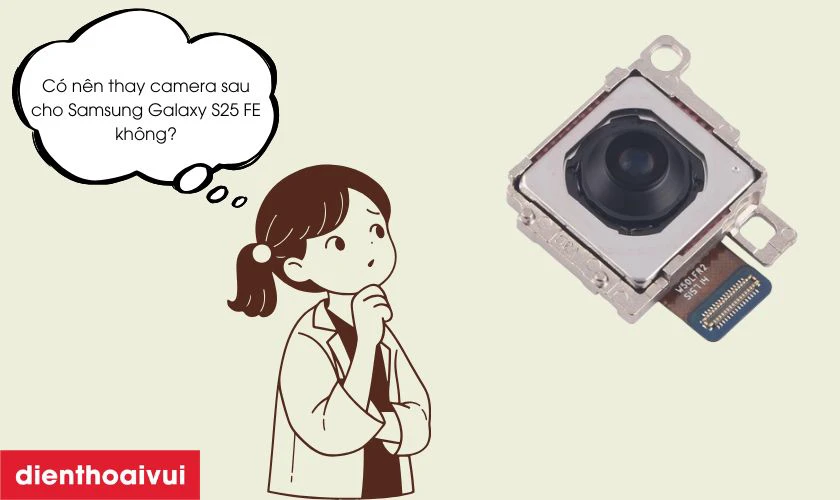C&oacute; n&ecirc;n thay camera sau cho S25 FE kh&ocirc;ng?