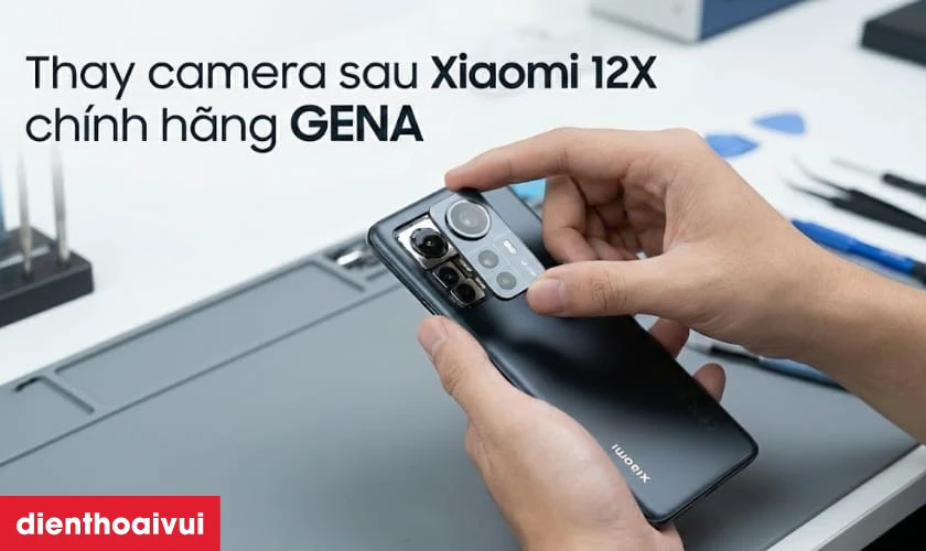 Thay camera sau Xiaomi 12X ch&iacute;nh h&atilde;ng GENA