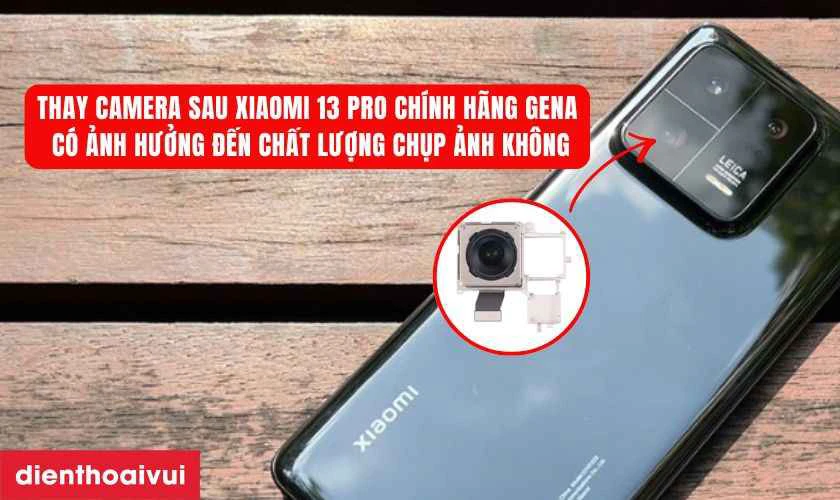 Thay camera sau ch&iacute;nh h&atilde;ng GENA c&oacute; ảnh hưởng đến chất lượng chụp ảnh kh&ocirc;ng?
