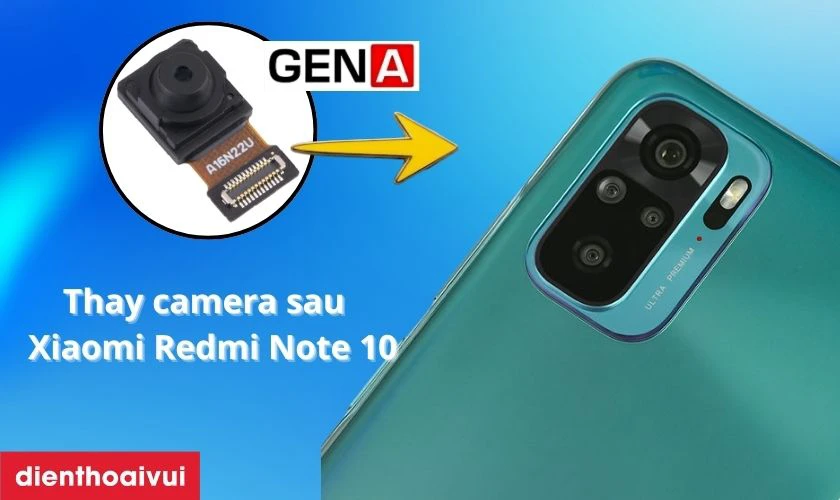 Thay camera sau Xiaomi Redmi Note 10 ch&iacute;nh h&atilde;ng GENA l&agrave; g&igrave;?