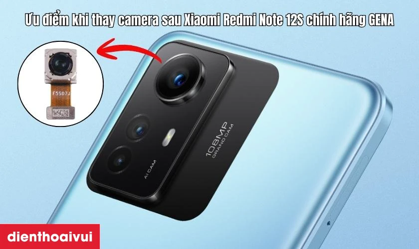 Ưu điểm khi thay camera sau Xiaomi Redmi Note 12S ch&iacute;nh h&atilde;ng GENA