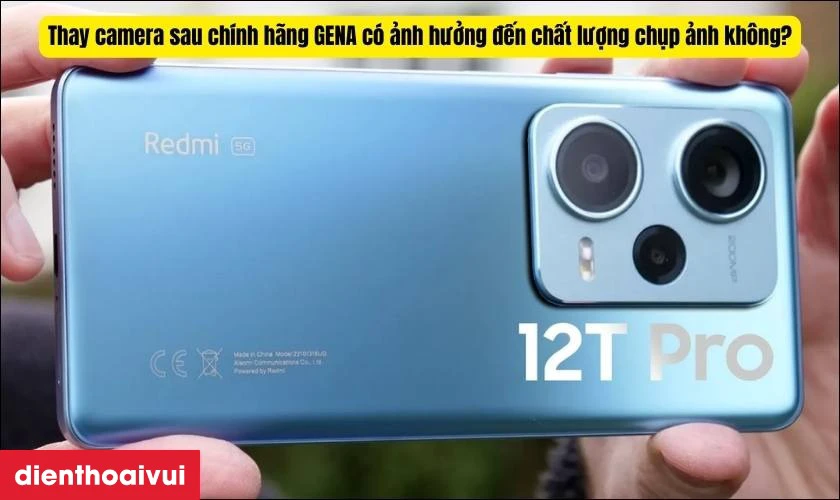 Thay camera sau Xiaomi Redmi Note 12T Pro ch&iacute;nh h&atilde;ng GENA c&oacute; ảnh hưởng đến chất lượng chụp ảnh kh&ocirc;ng?