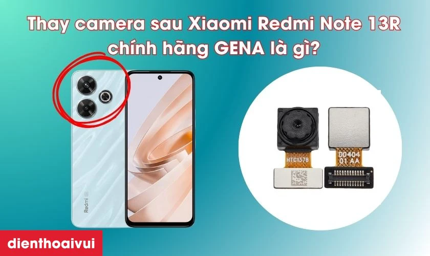 Thay camera sau Xiaomi Redmi Note 13R ch&iacute;nh h&atilde;ng GENA l&agrave; g&igrave;?
