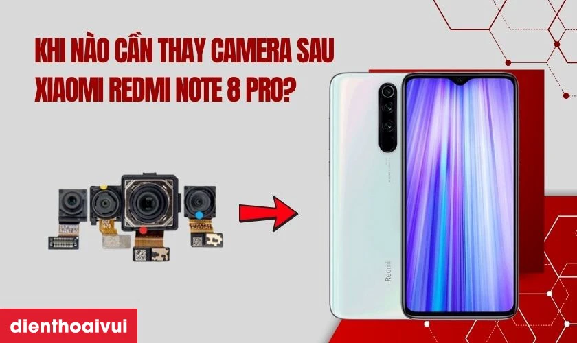 Khi nào cần thay camera sau Xiaomi Redmi Note 8 Pro